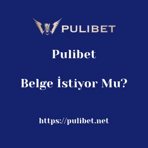 Pulibet Belge İstiyor Mu?